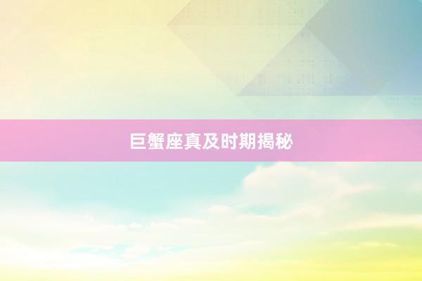 巨蟹座真及时期揭秘