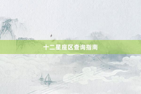 十二星座区查询指南